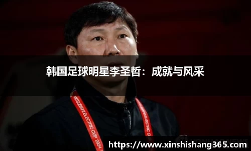 韩国足球明星李圣哲：成就与风采